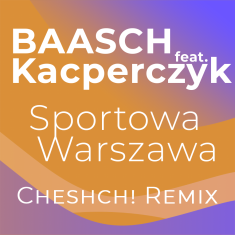 Baasch feat. Kacperczyk – Sportowa Warszawa (Cheshch! Remix)
