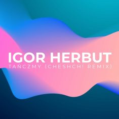 Igor Herbut – Tańczmy (Cheshch! Remix)